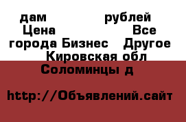 дам 30 000 000 рублей › Цена ­ 17 000 000 - Все города Бизнес » Другое   . Кировская обл.,Соломинцы д.